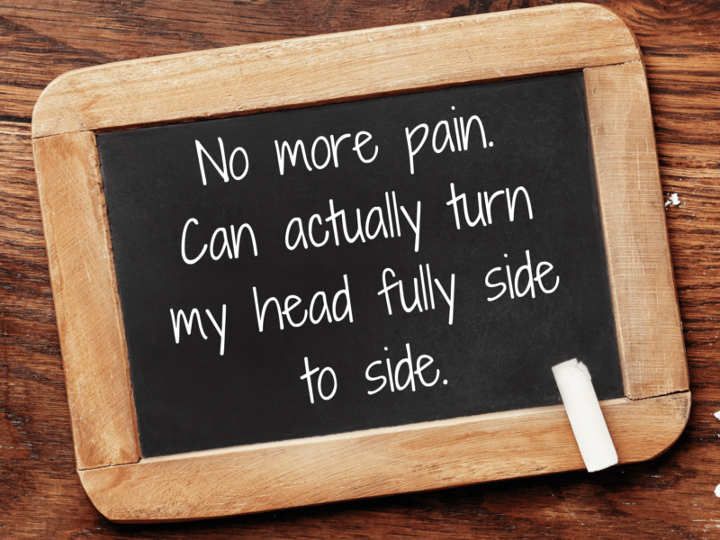 No more pain; Can turn my head fully side to side
